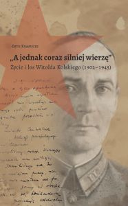 "A jednak coraz silniej wierzę" Życie i los Witolda Kolskiego (1902–1943)